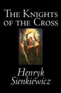 The Knights of the Cross by Henryk Sienkiewicz, Fiction, Historical di Henryk Sienkiewicz edito da Wildside Press