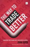 Way to Trade Better di John Piper edito da Harriman House Ltd