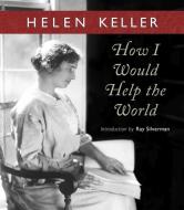 How I Would Help the World di Helen Keller edito da SWEDENBORG FOUND