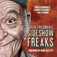 Drew Friedman's Sideshow Freaks di Drew Friedman edito da BLAST BOOKS