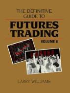The Definitive Guide to Futures Trading, Volume II: Volume II di Larry Williams edito da WINDSOR BOOKS