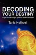 Decoding Your Destiny: Keys to Humanity's Spiritual Transformation di Tanis Helliwell edito da WAYSHOWER ENTERPRISES