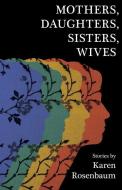 Mothers, Daughters, Sisters, Wives di Karen Rosenbaum edito da ZARAHEMLA BOOKS