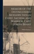 Memoir of the Distinguished Mohawk Indian Chief, Sachem, and Warrior, Capt. Joseph Brant di William Ketchum edito da LEGARE STREET PR