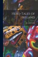 Hero-Tales of Ireland di Jeremiah Curtin edito da LEGARE STREET PR
