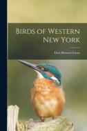 Birds of Western New York di Elon Howard Eaton edito da LEGARE STREET PR