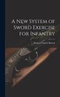 A New System of Sword Exercise for Infantry di Richard Francis Burton edito da LEGARE STREET PR