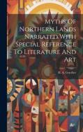 Myths Of Northern Lands Narrated With Special Reference To Literature And Art di H. A. Guerber edito da LEGARE STREET PR