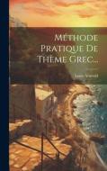 Méthode Pratique De Thème Grec... di Louis Arnould edito da LEGARE STREET PR