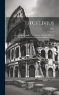 Titus Livius: Selections From the First Five Books; Together With the Twenty-First and the Twenty-Second Books Entire di Livy edito da LEGARE STREET PR