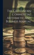 The Crittenden Commercial Arithmetic and Business Manual di John Groesbeck edito da LEGARE STREET PR