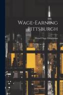 Wage-Earning Pittsburgh di Russell Sage Foundation edito da LEGARE STREET PR