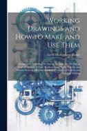 Working Drawings and How to Make and Use Them: Designed for Industrial, Technical, Normal, and the Higher Grade Grammar School; Academies and Night Sc di Lewis Muhlenberg Haupt edito da LEGARE STREET PR