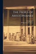 The Frogs of Aristophanes di Aristophanes, William Charles Green edito da LEGARE STREET PR