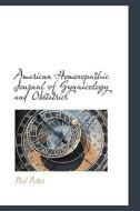 American Homoeopathic Journal Of Gynaecology And Obstetrics di Phil Porter edito da Bibliolife
