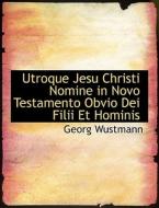 Utroque Jesu Christi Nomine In Novo Testamento Obvio Dei Filii Et Hominis di Georg Wustmann edito da Bibliolife, Llc