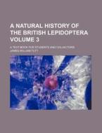 A Natural History of the British Lepidoptera Volume 3; A Text-Book for Students and Collectors di James William Tutt edito da Rarebooksclub.com