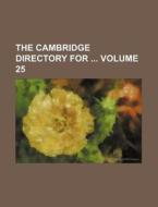 The Cambridge Directory for Volume 25 di Books Group edito da Rarebooksclub.com