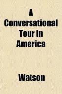 A Conversational Tour In America di Ronald Watson edito da General Books