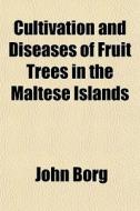 Cultivation And Diseases Of Fruit Trees di John Borg edito da General Books
