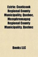 Estrie: Coaticook Regional County Municipality, Quebec, MemphrÃ¯Â¿Â½magog Regional County Municipality, Quebec di Source Wikipedia edito da Books Llc