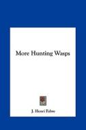 More Hunting Wasps di Jean-Henri Fabre, J. Henri Fabre edito da Kessinger Publishing