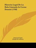 Historia Legal de La Bula Llamada in Coena Domini (1768) di Juan Luis Lopez, Joseph De Ledesma edito da Kessinger Publishing
