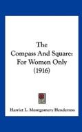 The Compass and Square: For Women Only (1916) di Harriet L. Montgomery Henderson edito da Kessinger Publishing