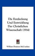 Die Entdeckung Und Entwicklung Der Christlichen Wissenschaft (1914) di William Denison McCrackan edito da Kessinger Publishing