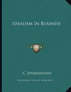 Idealism in Business di C. Jinarajadasa edito da Kessinger Publishing