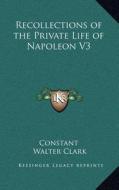 Recollections of the Private Life of Napoleon V3 di Constant edito da Kessinger Publishing