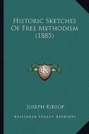 Historic Sketches of Free Methodism (1885) di Joseph Kirsop edito da Kessinger Publishing