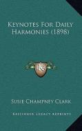 Keynotes for Daily Harmonies (1898) di Susie Champney Clark edito da Kessinger Publishing