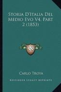 Storia D'Italia del Medio Evo V4, Part 2 (1853) di Carlo Troya edito da Kessinger Publishing