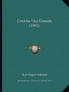 Cordoba Und Granada (1902) di Karl Eugen Schmidt edito da Kessinger Publishing