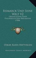 Bismarck Und Seine Welt V2: Grundlegung Einer Psychologischen Biographie (1904) di Oskar Klein-Hattingen edito da Kessinger Publishing