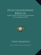 Atlas Geographiae Biblicae: Addita Brevi Notitia Regionum Et Locorum (1921) di Luigi Gramatica edito da Kessinger Publishing