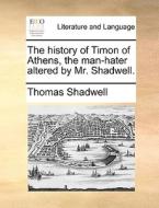 The history of Timon of Athens, the man-hater altered by Mr. Shadwell. di Thomas Shadwell edito da Gale ECCO, Print Editions