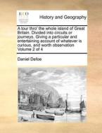A Tour Thro' The Whole Island Of Great Britain. Divided Into Circuits Or Journeys. Giving A Particular And Entertaining Account Of Whatever Is Curious di Daniel Defoe edito da Gale Ecco, Print Editions