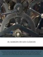 Al Margen De Los Cl Sicos di 1873-1967 Azorin, Gustavo Adolfo Becquer, Pedro Calderon de La Barca edito da Nabu Press