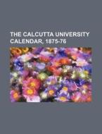 The Calcutta University Calendar, 1875-76 di Books Group edito da Rarebooksclub.com