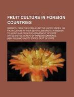 Fruit Culture in Foreign Countries; Reports, from the Consuls of the United States, on Fruit Culture in Their Several Districts, in Answer to a Circul di United States Bureau of Commerce edito da Rarebooksclub.com