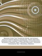 Bridges Over The Tennessee River, Including: Walnut Street Bridge (tennessee), Watts Bar Dam, Wheeler Dam, Market Street Bridge (chattanooga), Pickwic di Hephaestus Books edito da Hephaestus Books