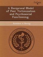 A Reciprocal Model Of Peer Victimization And Psychosocial Functioning. di Jenny L Small, Kathleen A Herzig edito da Proquest, Umi Dissertation Publishing
