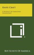 Knife Craft: A Booklet of Simplified Handicraft di Boy Scouts of America edito da Literary Licensing, LLC