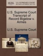 U.s. Supreme Court Transcript Of Record Bigelow V. Armes edito da Gale Ecco, U.s. Supreme Court Records