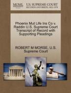 Phoenix Mut Life Ins Co V. Raddin U.s. Supreme Court Transcript Of Record With Supporting Pleadings di Robert M Morse edito da Gale Ecco, U.s. Supreme Court Records