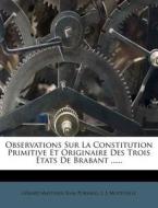 Observations Sur La Constitution Primitive Et Originaire Des Trois Etats De Brabant ...... edito da Nabu Press