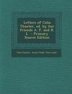 Letters of Celia Thaxter, Ed. by Her Friends A. F. and R. L di Celia Thaxter, Annie Fields, Rose Lamb edito da Nabu Press