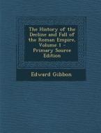 The History of the Decline and Fall of the Roman Empire, Volume 1 di Edward Gibbon edito da Nabu Press